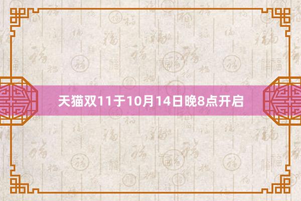 天猫双11于10月14日晚8点开启