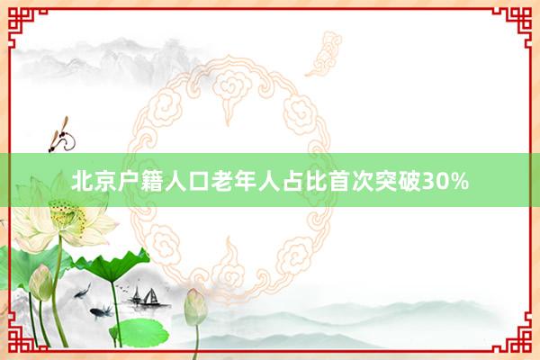 北京户籍人口老年人占比首次突破30%