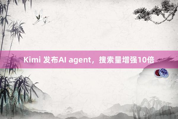 Kimi 发布AI agent，搜索量增强10倍