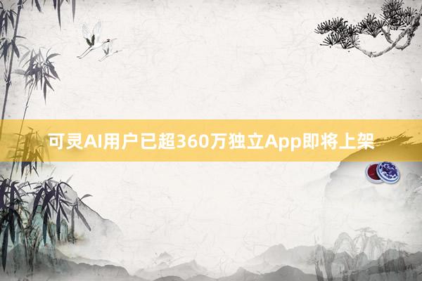 可灵AI用户已超360万独立App即将上架