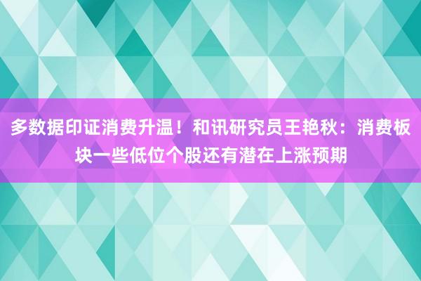 多数据印证消费升温！和讯研究员王艳秋：消费板块一些低位个股还有潜在上涨预期