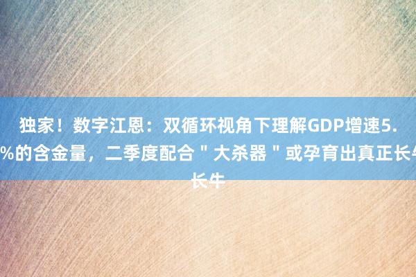 独家！数字江恩：双循环视角下理解GDP增速5.3%的含金量，二季度配合＂大杀器＂或孕育出真正长牛