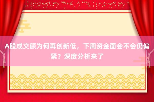 A股成交额为何再创新低，下周资金面会不会仍偏紧？深度分析来了