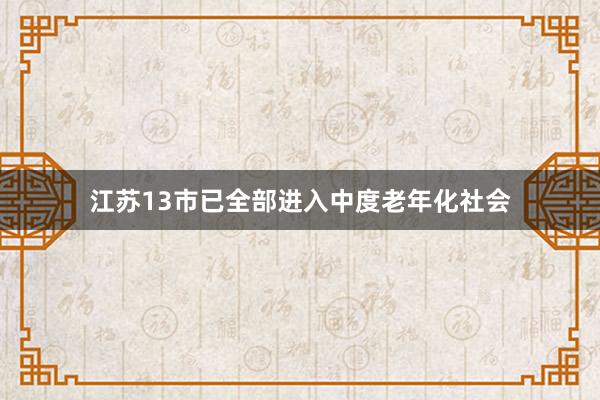 江苏13市已全部进入中度老年化社会