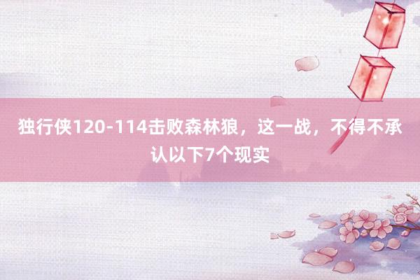 独行侠120-114击败森林狼，这一战，不得不承认以下7个现实