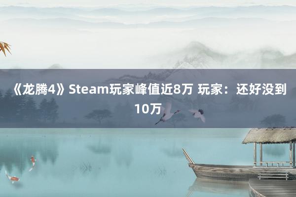 《龙腾4》Steam玩家峰值近8万 玩家：还好没到10万