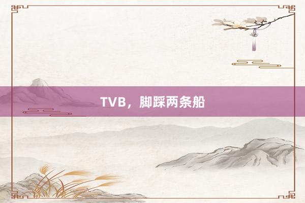 TVB，脚踩两条船