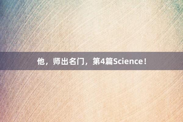 他，师出名门，第4篇Science！