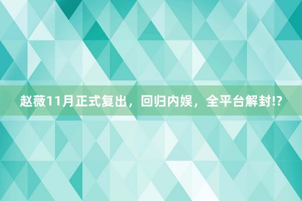 赵薇11月正式复出，回归内娱，全平台解封!?