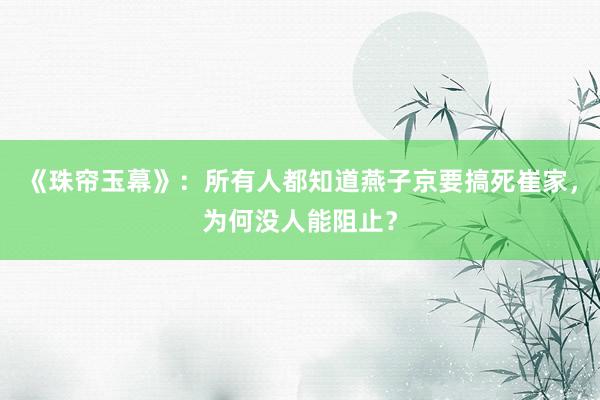 《珠帘玉幕》：所有人都知道燕子京要搞死崔家，为何没人能阻止？