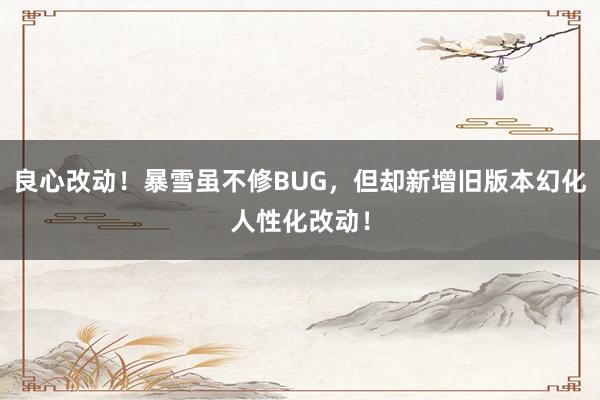 良心改动！暴雪虽不修BUG，但却新增旧版本幻化人性化改动！