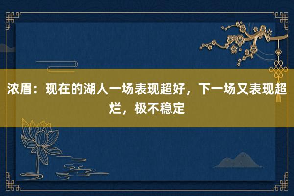 浓眉：现在的湖人一场表现超好，下一场又表现超烂，极不稳定