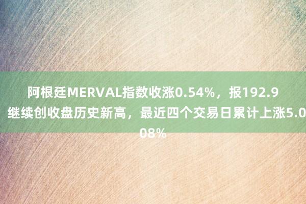 阿根廷MERVAL指数收涨0.54%，报192.9点，继续创收盘历史新高，最近四个交易日累计上涨5.08%