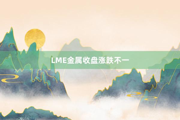 LME金属收盘涨跌不一