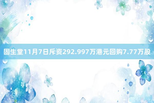 固生堂11月7日斥资292.997万港元回购7.77万股