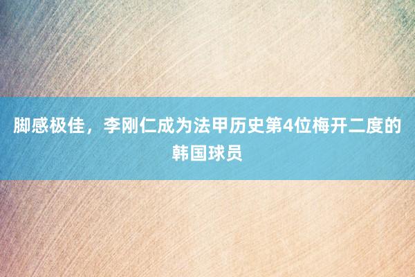 脚感极佳，李刚仁成为法甲历史第4位梅开二度的韩国球员