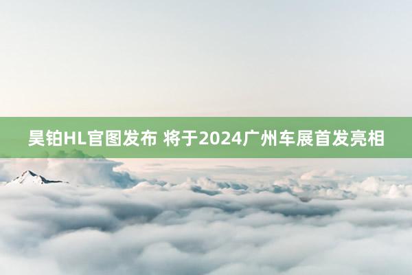 昊铂HL官图发布 将于2024广州车展首发亮相