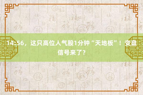 14:56，这只高位人气股1分钟“天地板”！变盘信号来了？