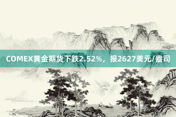 COMEX黄金期货下跌2.52%，报2627美元/盎司