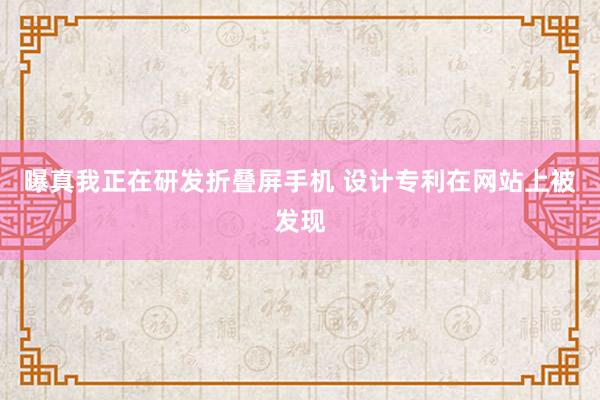 曝真我正在研发折叠屏手机 设计专利在网站上被发现