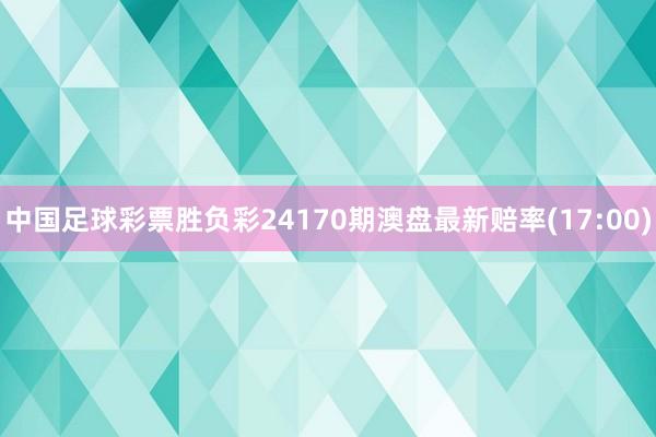 中国足球彩票胜负彩24170期澳盘最新赔率(17:00)