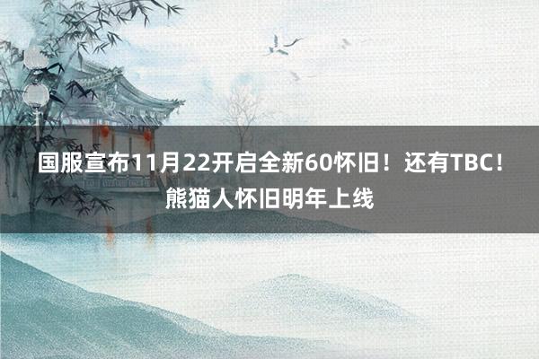 国服宣布11月22开启全新60怀旧！还有TBC！熊猫人怀旧明年上线