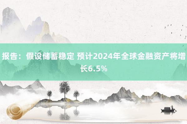 报告：假设储蓄稳定 预计2024年全球金融资产将增长6.5%