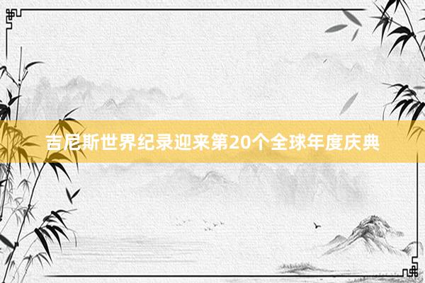 吉尼斯世界纪录迎来第20个全球年度庆典