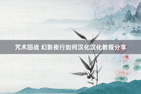 咒术回战 幻影夜行如何汉化汉化教程分享