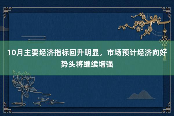 10月主要经济指标回升明显，市场预计经济向好势头将继续增强