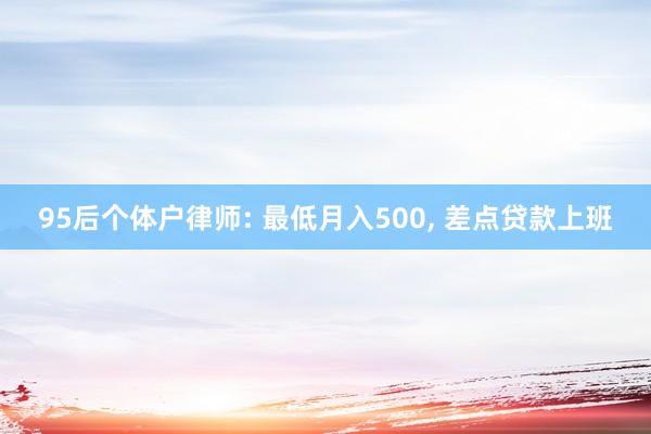 95后个体户律师: 最低月入500, 差点贷款上班