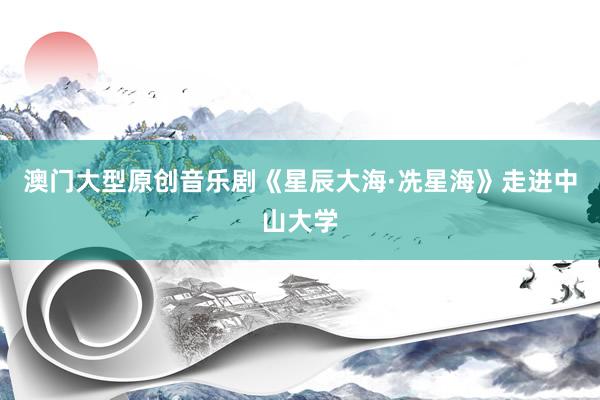 澳门大型原创音乐剧《星辰大海·冼星海》走进中山大学